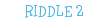 RIDDLE 2