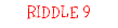 RIDDLE 9